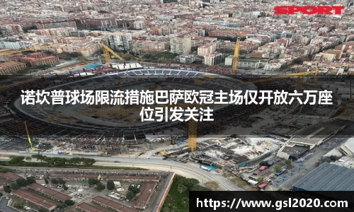 诺坎普球场限流措施巴萨欧冠主场仅开放六万座位引发关注