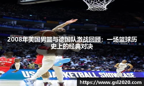 2008年美国男篮与德国队激战回顾：一场篮球历史上的经典对决
